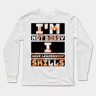 I'm not bossy, I have leadership skill. Long Sleeve T-Shirt